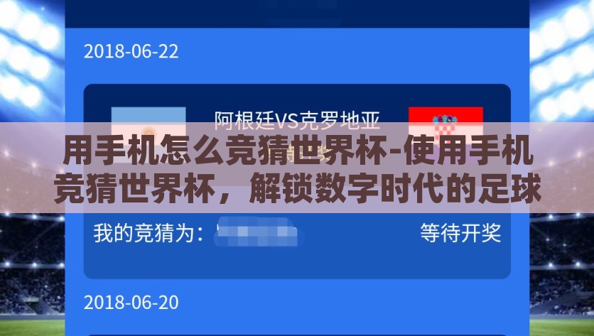 用手机怎么竞猜世界杯-使用手机竞猜世界杯，解锁数字时代的足球盛宴，数字时代必看，手机解锁世界杯竞猜盛宴