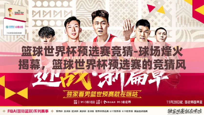 篮球世界杯预选赛竞猜-球场烽火揭幕，篮球世界杯预选赛的竞猜风云，球场烽火燃燃，篮球世界杯预选赛掀起竞猜风云