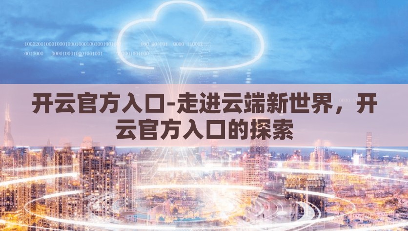 开云官方入口-走进云端新世界，开云官方入口的探索，高级指南，走进云端新世界 开启开云官方入口的奇妙探索