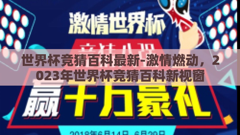 世界杯竞猜百科最新-激情燃动，2023年世界杯竞猜百科新视窗，2023年世界杯竞猜百科新视窗，激情四溢的博彩世界