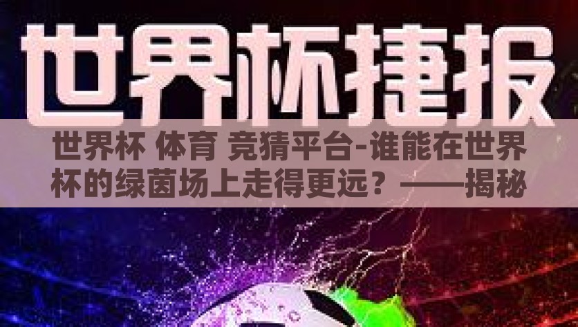 世界杯 体育 竞猜平台-谁能在世界杯的绿茵场上走得更远？——揭秘体育竞猜平台的智慧博弈与乐趣，智勇博弈，世界杯体育竞猜平台的乐趣与智慧