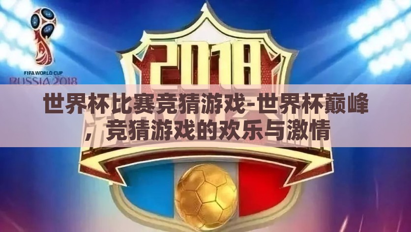 世界杯比赛竞猜游戏-世界杯巅峰，竞猜游戏的欢乐与激情，世界杯巅峰竞猜盛宴，欢乐与激情的碰撞