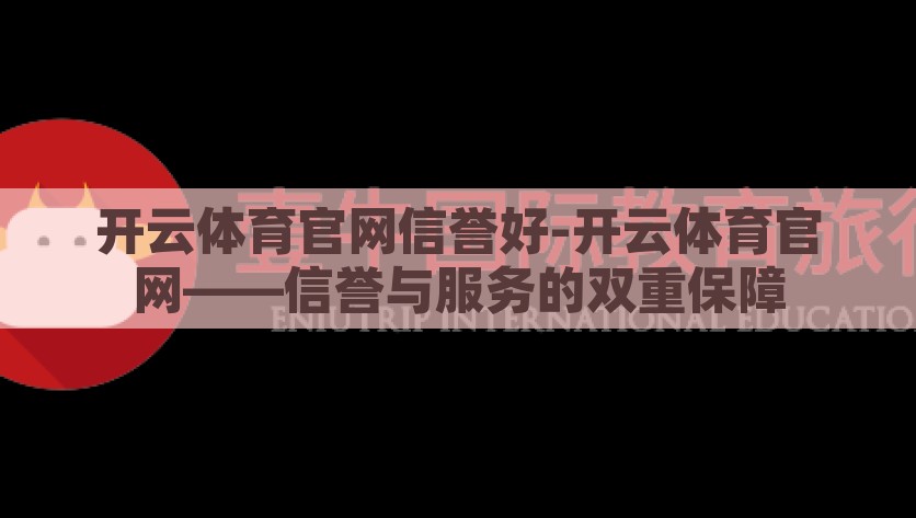 开云体育官网信誉好-开云体育官网——信誉与服务的双重保障，开云体育官网，信誉与服务的双重保障，承接您的精彩体育世界