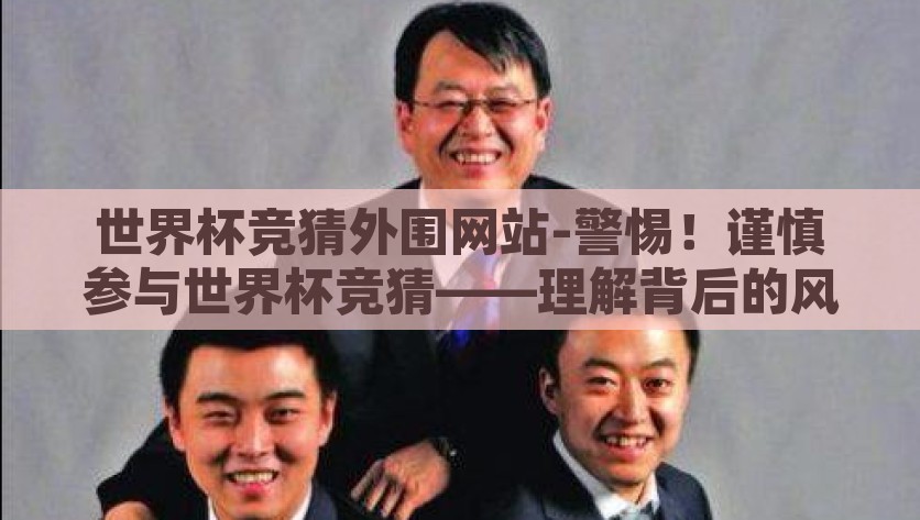 世界杯竞猜外围网站-警惕！谨慎参与世界杯竞猜——理解背后的风险与陷阱，警惕世界杯竞猜，理解背后的风险与陷阱