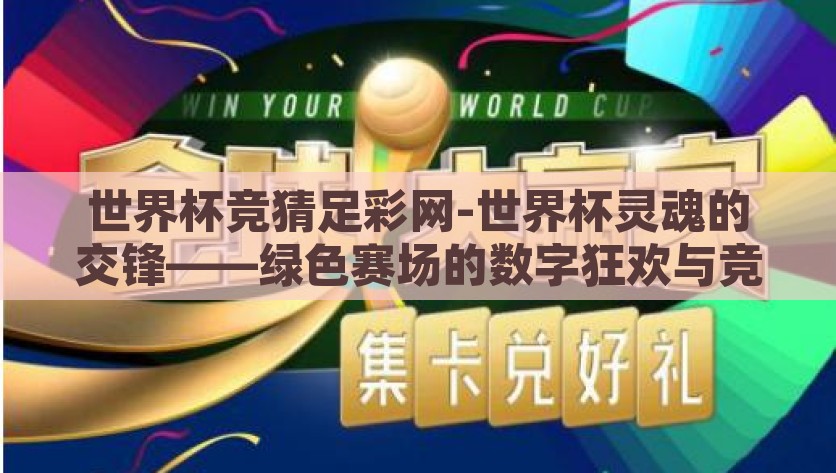 世界杯竞猜足彩网-世界杯灵魂的交锋——绿色赛场的数字狂欢与竞猜足彩网，世界杯竞猜足彩网——灵魂的交锋与数字狂欢