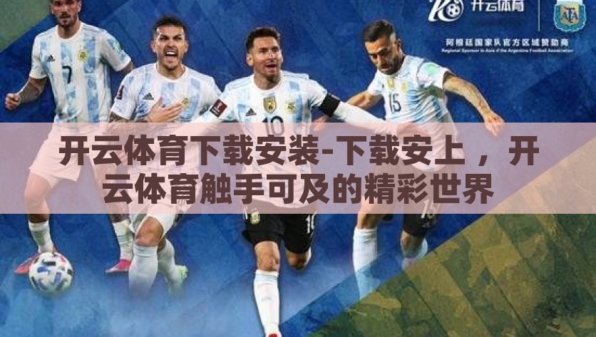 开云体育下载安装-下载安上 ，开云体育触手可及的精彩世界，开云体育，触手可及的精彩世界——下载安装指南
