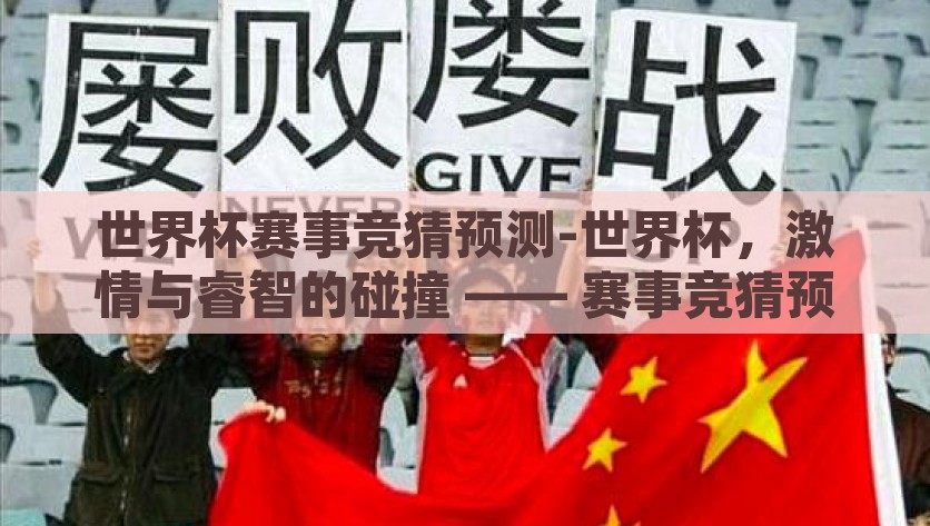 世界杯赛事竞猜预测-世界杯，激情与睿智的碰撞 —— 赛事竞猜预测的艺术与科学，激情与睿智的碰撞，揭秘世界杯赛事竞猜预测的艺术与科学