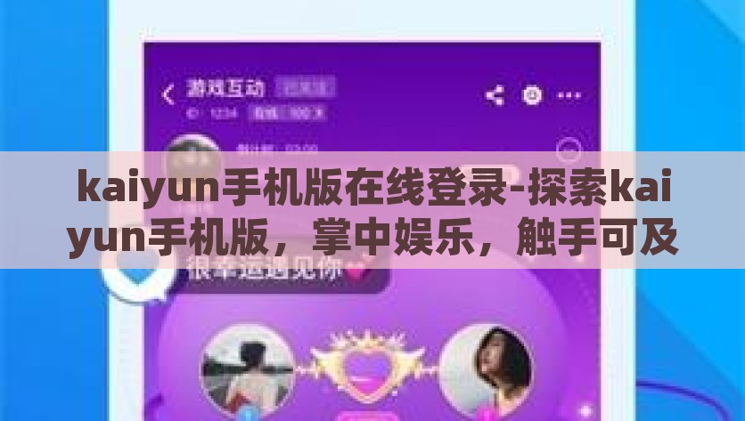 kaiyun手机版在线登录-探索kaiyun手机版，掌中娱乐，触手可及的精彩，掌中娱乐，触手可及，探索kaiyun手机版在线登录精彩体验