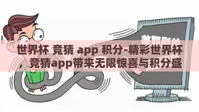 世界杯 竞猜 app 积分-精彩世界杯，竞猜app带来无限惊喜与积分盛宴，精彩世界杯，积分盛宴由竞猜app开启