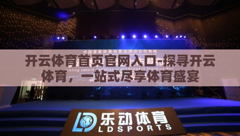 开云体育首页官网入口-探寻开云体育，一站式尽享体育盛宴，开云体育，一键直达，尽享体育盛宴的终极之门
