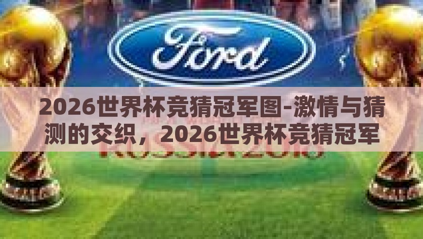 2026世界杯竞猜冠军图-激情与猜测的交织，2026世界杯竞猜冠军图的前瞻探索，2026世界杯，激情与猜测的交织