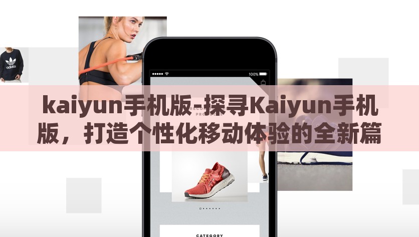 kaiyun手机版-探寻Kaiyun手机版，打造个性化移动体验的全新篇章，Kaiyun手机版，个性化移动体验的全新探索