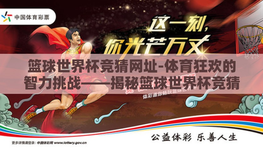 篮球世界杯竞猜网址-体育狂欢的智力挑战——揭秘篮球世界杯竞猜的魅力，探索篮球世界杯竞猜的魅力，体育狂欢的智力挑战