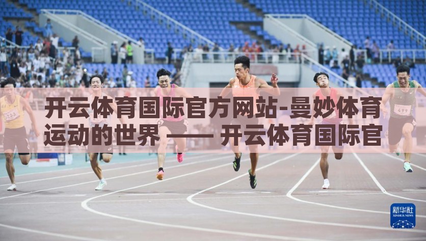 开云体育国际官方网站-曼妙体育运动的世界 —— 开云体育国际官方网站的精彩之旅，探索开云体育国际，曼妙运动之旅