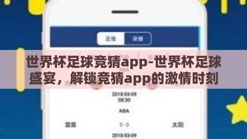 世界杯足球竞猜app-世界杯足球盛宴，解锁竞猜app的激情时刻，解锁激情，世界杯足球竞猜App的狂欢时刻
