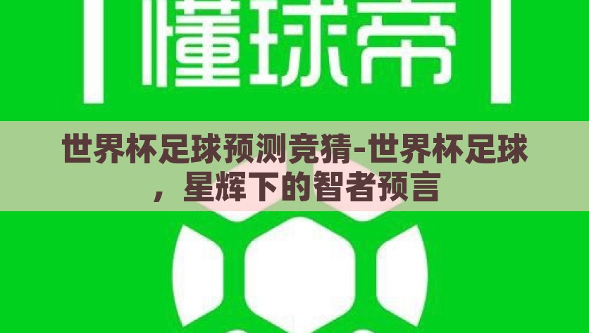 世界杯足球预测竞猜-世界杯足球，星辉下的智者预言，智慧之选，世界杯足球的星辉预言竞猜