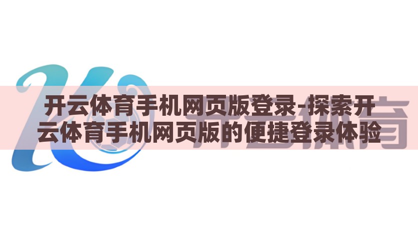 开云体育手机网页版登录-探索开云体育手机网页版的便捷登录体验，领开启便捷之旅，探索开云体育手机网页版的轻松登录体验