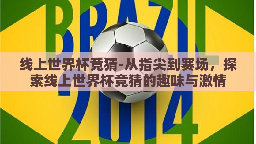 线上世界杯竞猜-从指尖到赛场，探索线上世界杯竞猜的趣味与激情，指尖盛宴，探索线上世界杯竞猜的趣味与激情