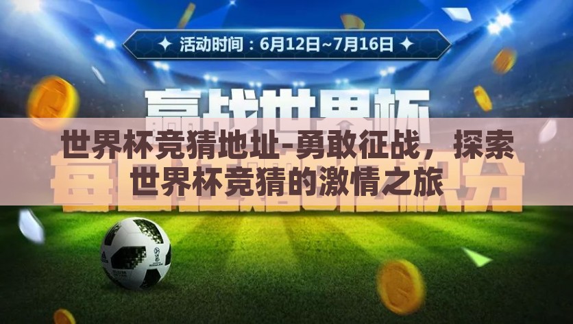 世界杯竞猜地址-勇敢征战，探索世界杯竞猜的激情之旅，勇闯世界杯竞猜，激情探索之旅