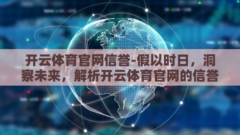 开云体育官网信誉-假以时日，洞察未来，解析开云体育官网的信誉，开云体育官网，洞察未来，信誉探密