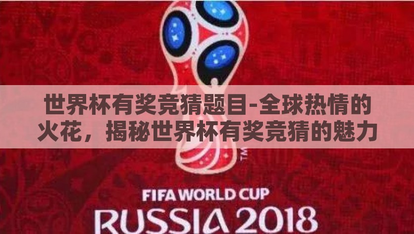 世界杯有奖竞猜题目-全球热情的火花，揭秘世界杯有奖竞猜的魅力，揭秘世界杯有奖竞猜，点燃全球热情的火花