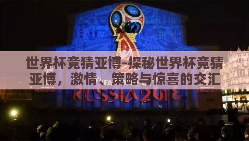 世界杯竞猜亚博-探秘世界杯竞猜亚博，激情、策略与惊喜的交汇，揭秘世界杯竞猜亚博，激情、策略与惊喜的激烈交汇