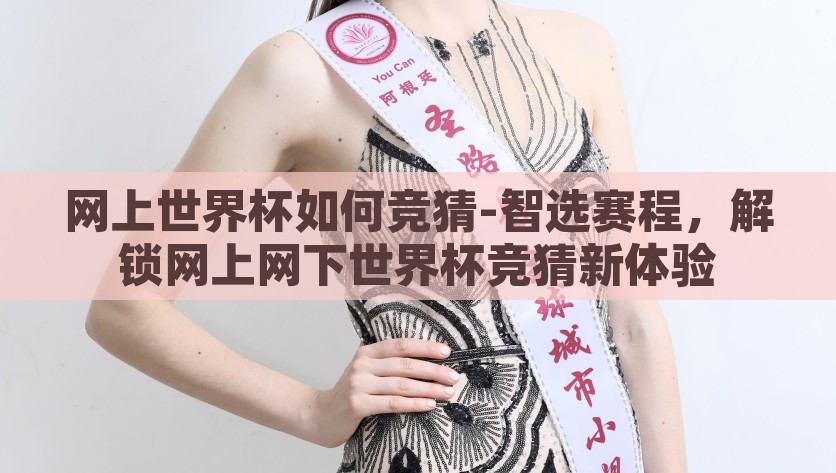 网上世界杯如何竞猜-智选赛程，解锁网上网下世界杯竞猜新体验，智选赛程，解锁网上及实体场所世界杯竞猜新体验