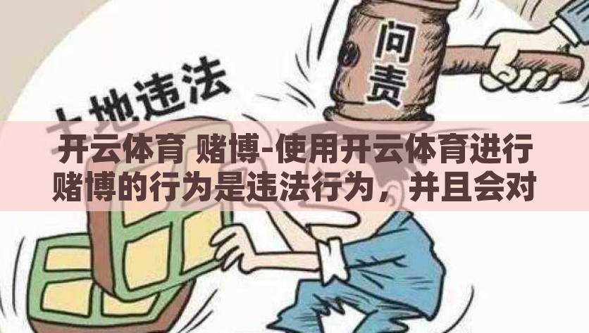 开云体育 赌博-使用开云体育进行赌博的行为是违法行为，并且会对个人和社会造成严重的危害，警惕使用开云体育从事非法赌博行为，危害个人与社会的法律及社会风险