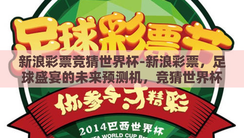 新浪彩票竞猜世界杯-新浪彩票，足球盛宴的未来预测机，竞猜世界杯的激情与智慧，新浪彩票，竞猜世界杯的智慧与激情