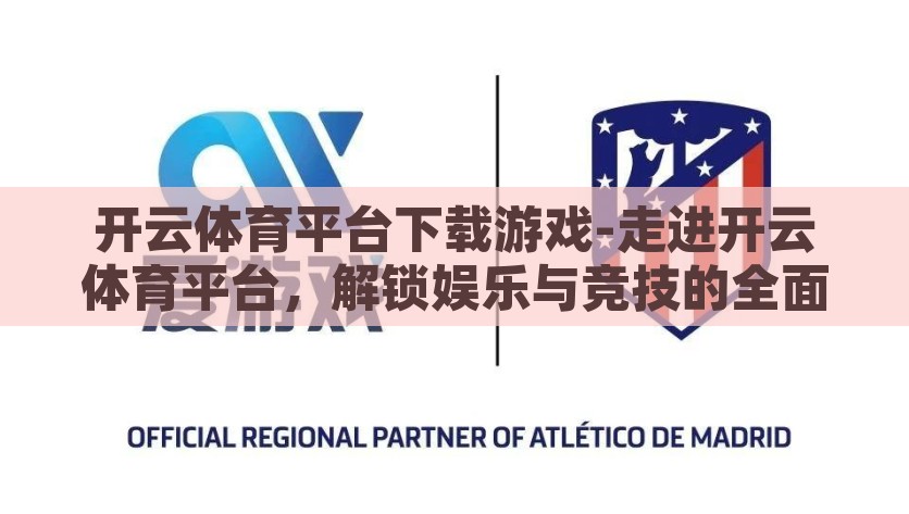 开云体育平台下载游戏-走进开云体育平台，解锁娱乐与竞技的全面数字体验，开云体育平台，解锁全面数字化的娱乐与竞技体验