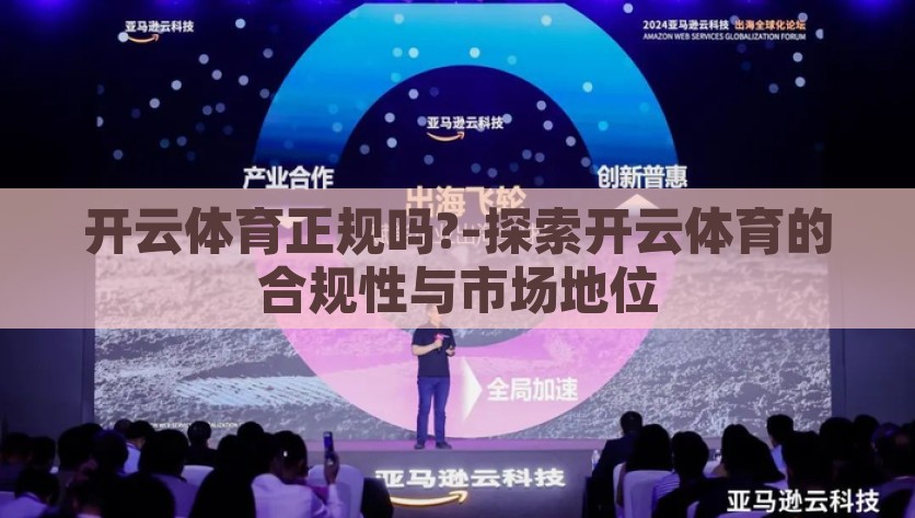 开云体育正规吗?-探索开云体育的合规性与市场地位，开云体育，合规性探索与市场地位剖析
