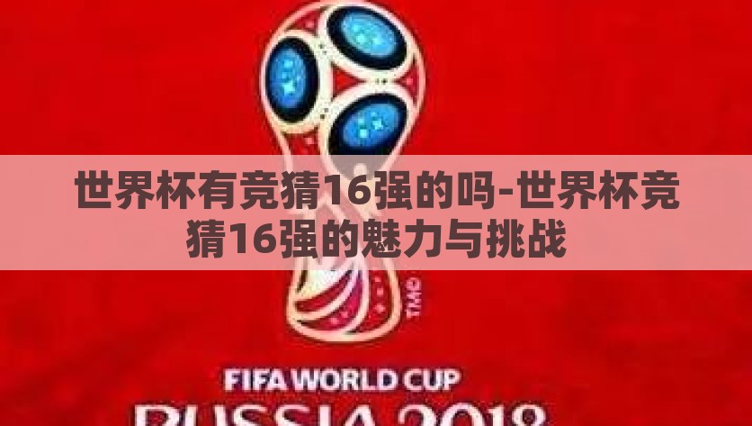 世界杯有竞猜16强的吗-世界杯竞猜16强的魅力与挑战，解析世界杯竞猜16强，魅力、挑战与热情