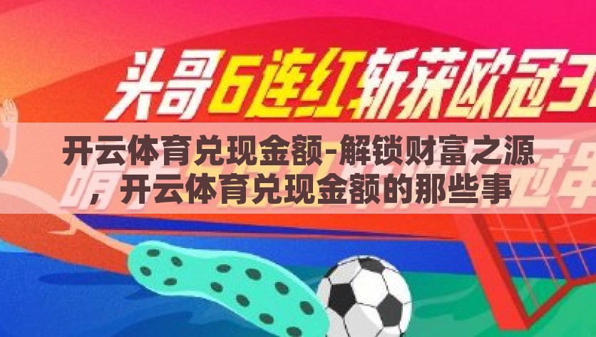 开云体育兑现金额-解锁财富之源，开云体育兑现金额的那些事，解锁财富之源，揭秘开云体育兑现金额的秘辛