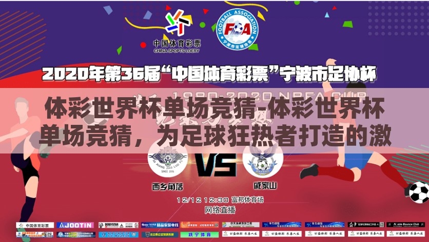 体彩世界杯单场竞猜-体彩世界杯单场竞猜，为足球狂热者打造的激情游戏，体彩世界杯单场竞猜，为足球迷点燃的狂热激情游戏