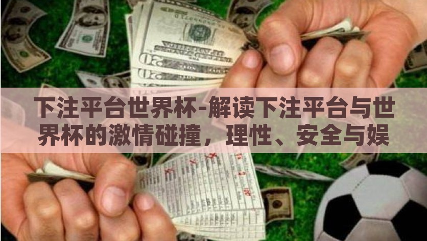 下注平台世界杯-解读下注平台与世界杯的激情碰撞，理性、安全与娱乐的完美融合，世界杯下注平台，理性、安全与娱乐的激情碰撞