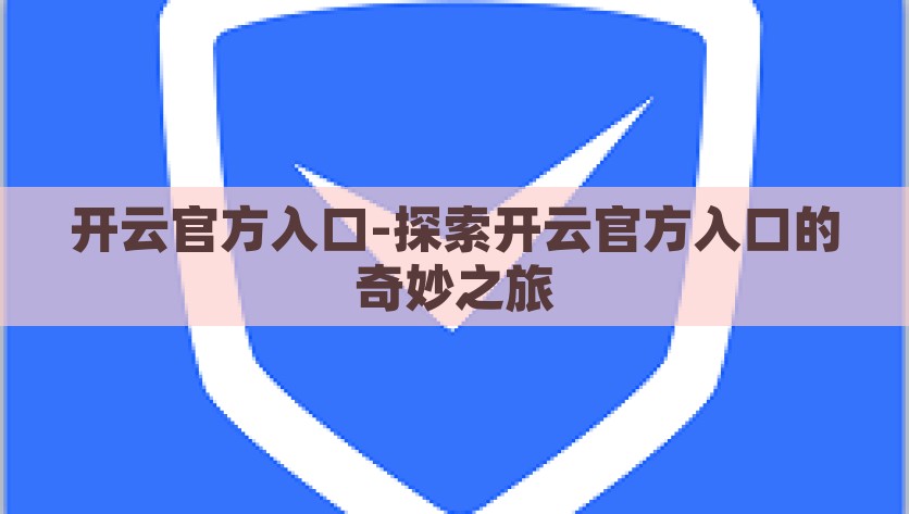 开云官方入口-探索开云官方入口的奇妙之旅，探索开云官方入口，一场奇妙之旅的导航指南