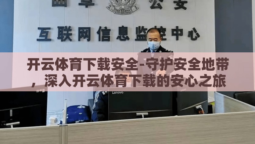 开云体育下载安全-守护安全地带，深入开云体育下载的安心之旅，守护安全，开云体育安心下载之旅