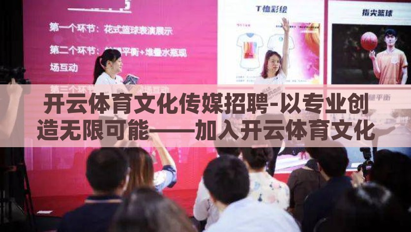 开云体育文化传媒招聘-以专业创造无限可能——加入开云体育文化传媒的招贤纳士之旅，加入开云体育文化传媒，开启专业创造无限可能的招贤纳士之旅