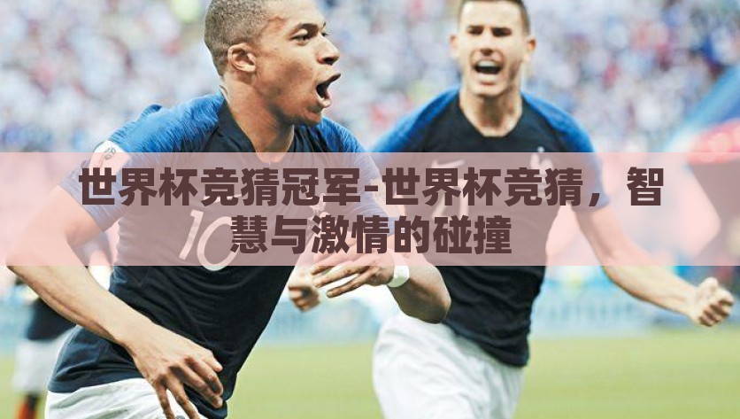 世界杯竞猜冠军-世界杯竞猜，智慧与激情的碰撞，智激碰撞，世界杯竞猜冠军的智慧与激情