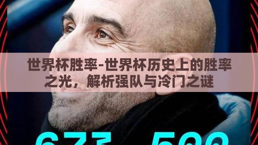 世界杯胜率-世界杯历史上的胜率之光，解析强队与冷门之谜，「揭秘胜利之光，世界杯历史胜率与冷门之谜的深度解析」
